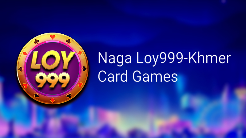 Naga Loy999 - Khmer Card Games