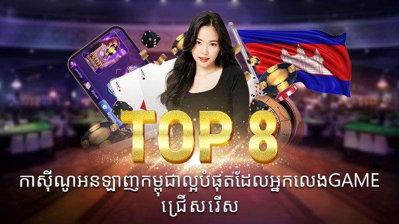 Top 8 កាស៊ីណូអនឡាញកម្ពុជាល្អបំផុតដែលអ្នកលេង game ជ្រើសរើស